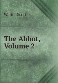 Walter Scott - «The Abbot, Volume 2»