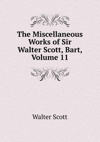 The Miscellaneous Works of Sir Walter Scott, Bart, Volume 11