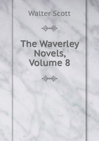Walter Scott - «The Waverley Novels, Volume 8»