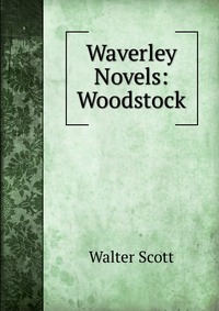 Walter Scott - «Waverley Novels: Woodstock»