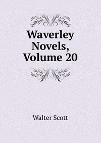 Walter Scott - «Waverley Novels, Volume 20»