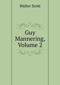 Walter Scott - «Guy Mannering, Volume 2»