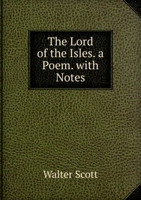 Walter Scott - «The Lord of the Isles. a Poem. with Notes»