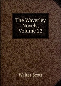 Walter Scott - «The Waverley Novels, Volume 22»