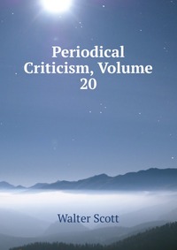 Walter Scott - «Periodical Criticism, Volume 20»