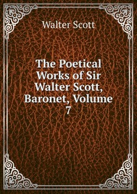 The Poetical Works of Sir Walter Scott, Baronet, Volume 7