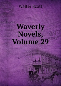 Walter Scott - «Waverly Novels, Volume 29»