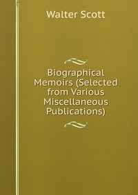 Biographical Memoirs (Selected from Various Miscellaneous Publications)