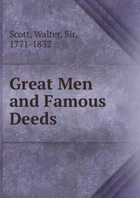 Walter Scott - «Great Men and Famous Deeds»