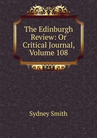 The Edinburgh Review: Or Critical Journal, Volume 108