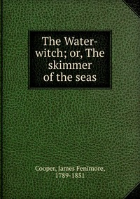 Cooper James Fenimore - «The Water-witch; or, The skimmer of the seas»