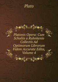 Platonis Opera: Cum Scholiis a Ruhnkenio Collectis Ad Optimorum Librorum Fidem Accurate Edita, Volume 4