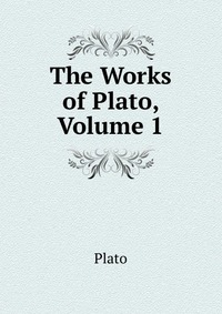 The Works of Plato, Volume 1