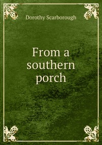 Dorothy Scarborough - «From a southern porch»