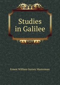 Ernest William Gurney Masterman - «Studies in Galilee»