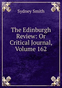 The Edinburgh Review: Or Critical Journal, Volume 162