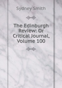 Sydney Smith - «The Edinburgh Review: Or Critical Journal, Volume 100»
