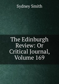Sydney Smith - «The Edinburgh Review: Or Critical Journal, Volume 169»