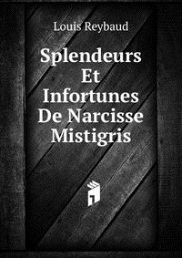 Louis Reybaud - «Splendeurs Et Infortunes De Narcisse Mistigris»