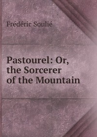 Frederic Soulie - «Pastourel: Or, the Sorcerer of the Mountain»