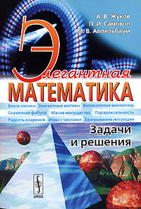А. В. Жуков, П. И. Самовол, М. В. Аппельбаум - «Элегантная математика. Задачи и решения»