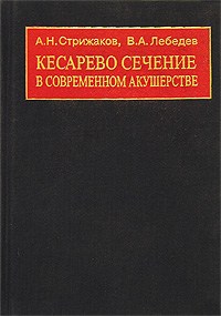 В. А. Лебедев, А. Н. Стрижаков - «Кесарево сечение в современном акушерстве»