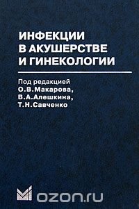 Под редакцией О. В. Макарова, В. А. Алешкина, Т. Н. Савченко - «Инфекции в акушерстве и гинекологии»