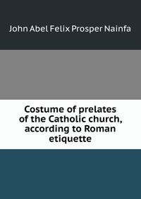 Costume of prelates of the Catholic church, according to Roman etiquette