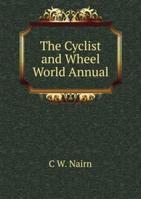 C W. Nairn - «The Cyclist and Wheel World Annual»