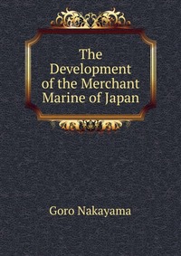 Goro Nakayama - «The Development of the Merchant Marine of Japan»