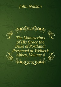 The Manuscripts of His Grace the Duke of Portland: Preserved at Welbeck Abbey, Volume 4