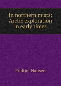 In northern mists: Arctic exploration in early times