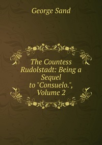 George Sand - «The Countess Rudolstadt: Being a Sequel to 