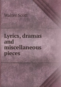 Walter Scott - «Lyrics, dramas and miscellaneous pieces»