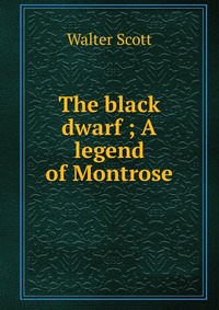 The black dwarf ; A legend of Montrose