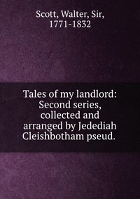 Walter Scott - «Tales of my landlord: Second series, collected and arranged by Jedediah Cleishbotham pseud»