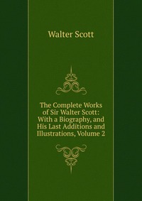 The Complete Works of Sir Walter Scott: With a Biography, and His Last Additions and Illustrations, Volume 2
