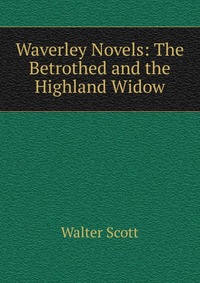 Waverley Novels: The Betrothed and the Highland Widow