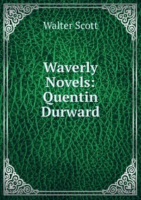 Walter Scott - «Waverly Novels: Quentin Durward»