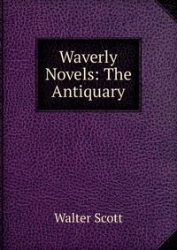 Walter Scott - «Waverly Novels: The Antiquary»
