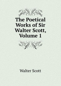 The Poetical Works of Sir Walter Scott, Volume 1