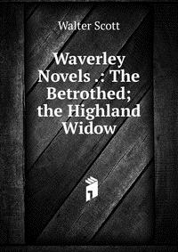 Walter Scott - «Waverley Novels .: The Betrothed; the Highland Widow»