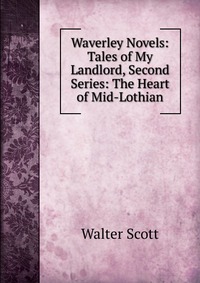 Waverley Novels: Tales of My Landlord, Second Series: The Heart of Mid-Lothian