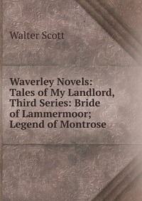Waverley Novels: Tales of My Landlord, Third Series: Bride of Lammermoor; Legend of Montrose