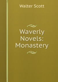 Walter Scott - «Waverly Novels: Monastery»