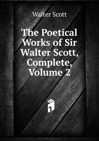 Walter Scott - «The Poetical Works of Sir Walter Scott, Complete, Volume 2»