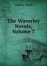 Walter Scott - «The Waverley Novels, Volume 7»