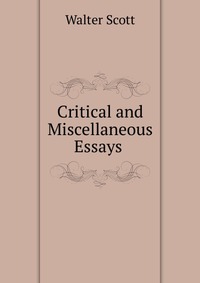 Walter Scott - «Critical and Miscellaneous Essays»