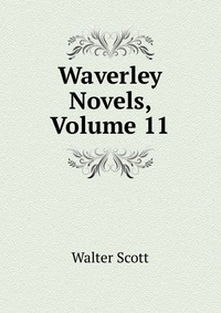 Walter Scott - «Waverley Novels, Volume 11»