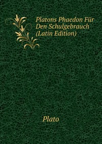 Platons Phaedon Fur Den Schulgebrauch (Latin Edition)